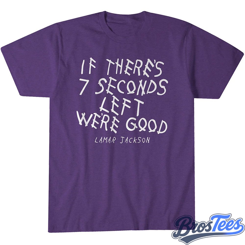 Baltimore Ravens Lamar Jackson If There's Seven Seconds Left We're Good Graphic Shirt