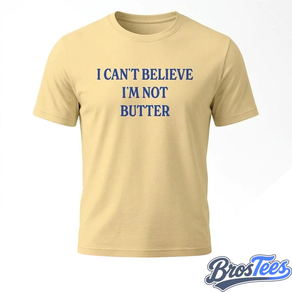 I Can’t Believe I’m Not Butter Shirt