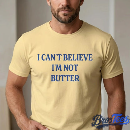 I Can’t Believe I’m Not Butter Shirt