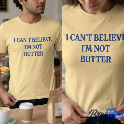 I Can’t Believe I’m Not Butter Shirt