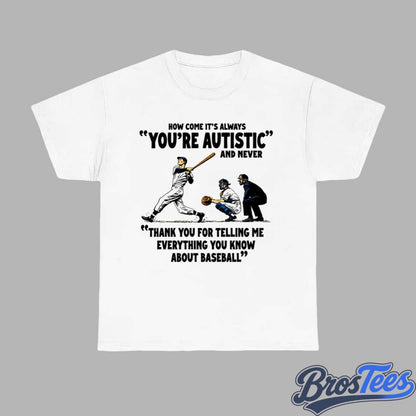 It’s Always You’re Autistic And Never Thank You For Telling Me Everything You Know About Baseball Shirt
