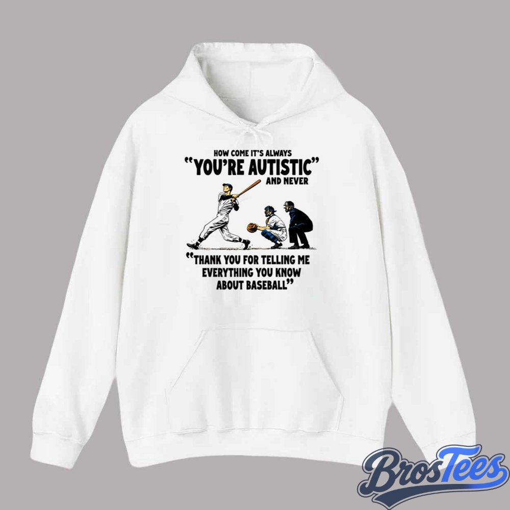 It’s Always You’re Autistic And Never Thank You For Telling Me Everything You Know About Baseball Shirt