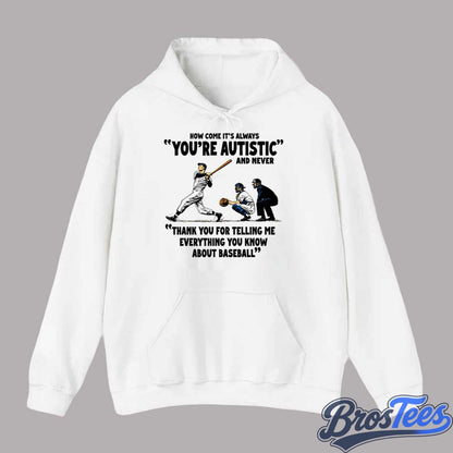 It’s Always You’re Autistic And Never Thank You For Telling Me Everything You Know About Baseball Shirt