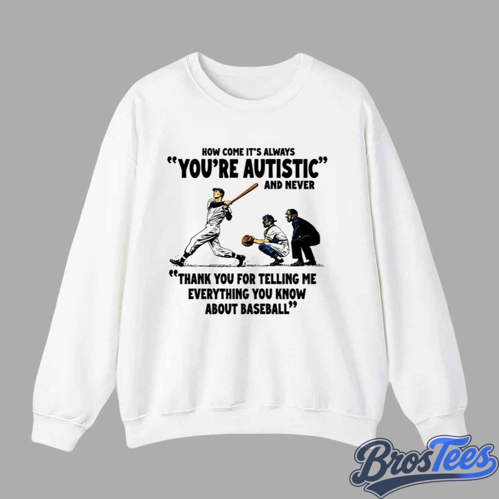It’s Always You’re Autistic And Never Thank You For Telling Me Everything You Know About Baseball Shirt