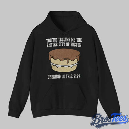 You’re Telling Me The Entire City of Boston Creamed In The Pie Shirt
